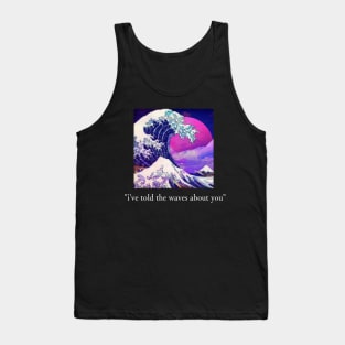 i've told the waves about you Tank Top